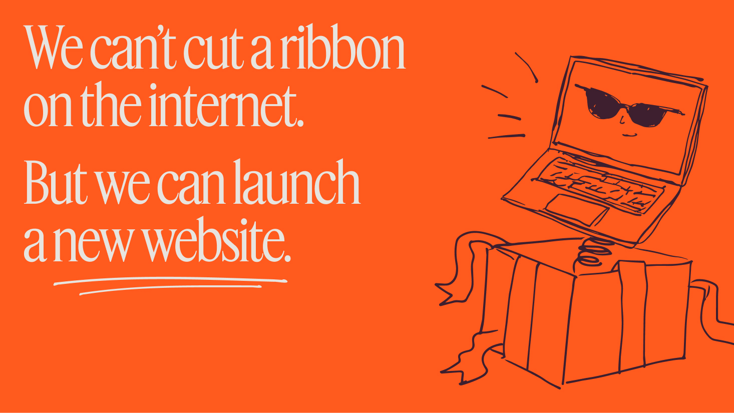 Orange launch graphic reading We can't cut a ribbon on the internet. But we can launch a new website.